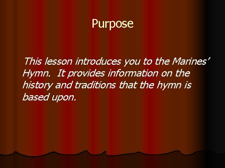 Purpose This lesson introduces you to the Marines’ Hymn. It provides information on the