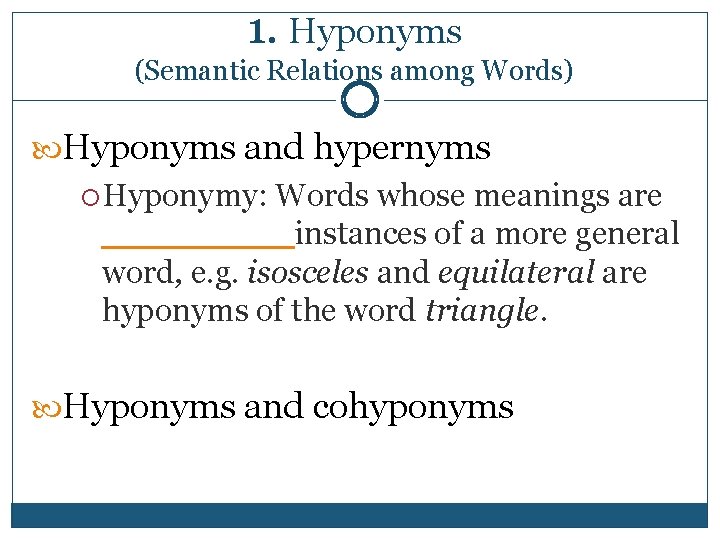 1. Hyponyms (Semantic Relations among Words) Hyponyms and hypernyms Hyponymy: Words whose meanings are