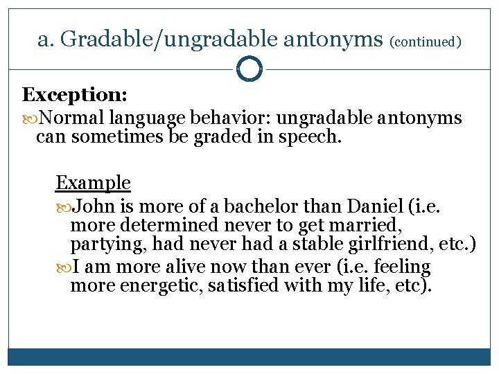 a. Gradable/ungradable antonyms (continued) Exception: Normal language behavior: ungradable antonyms can sometimes be graded