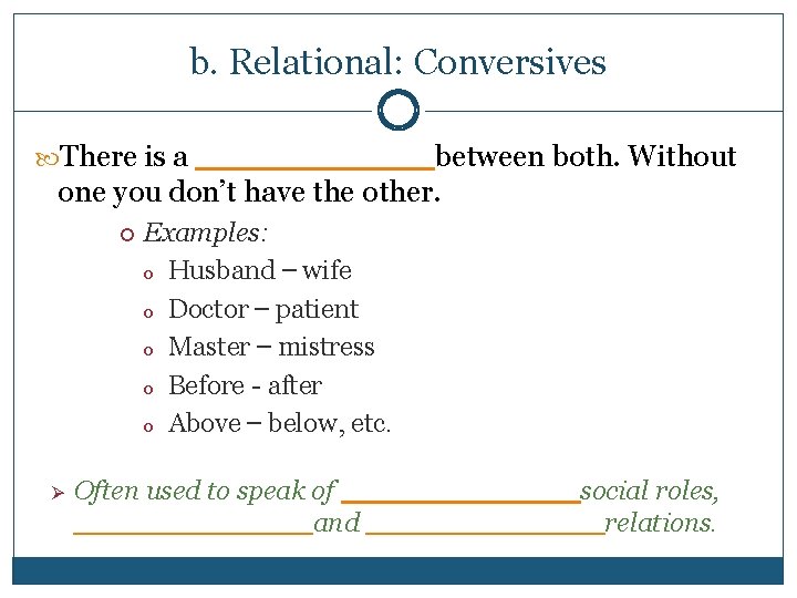 b. Relational: Conversives There is a _______between both. Without one you don’t have the