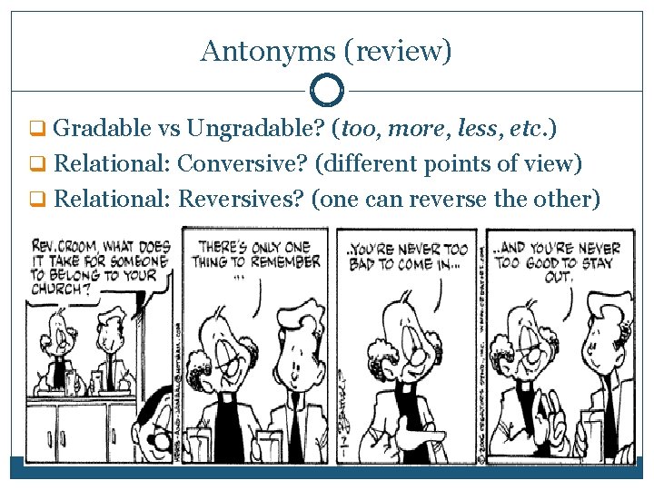 Antonyms (review) q Gradable vs Ungradable? (too, more, less, etc. ) q Relational: Conversive?