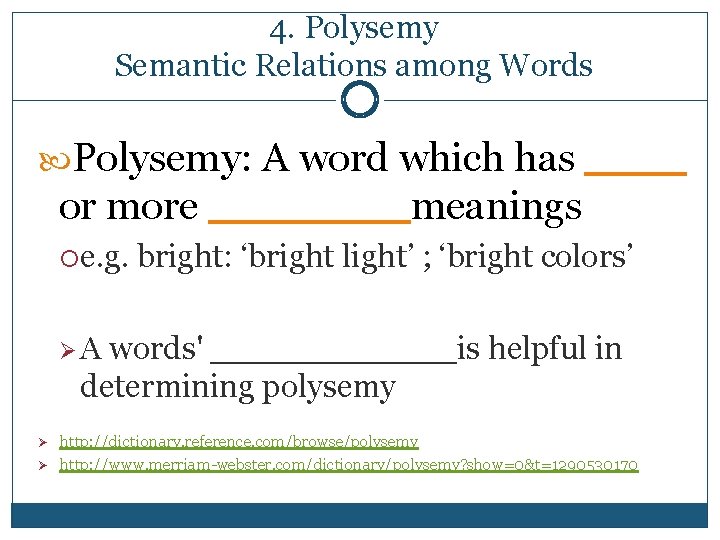 4. Polysemy Semantic Relations among Words Polysemy: A word which has ____ or more