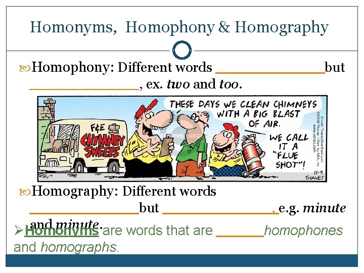 Homonyms, Homophony & Homography Homophony: Different words _______but _______, ex. two and too. Homography: