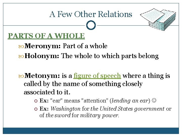 A Few Other Relations PARTS OF A WHOLE Meronym: Part of a whole Holonym: