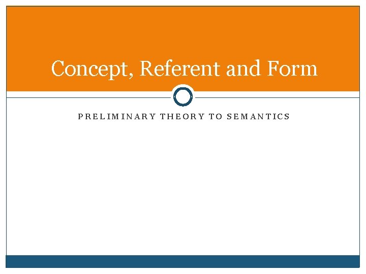 Concept, Referent and Form PRELIMINARY THEORY TO SEMANTICS 