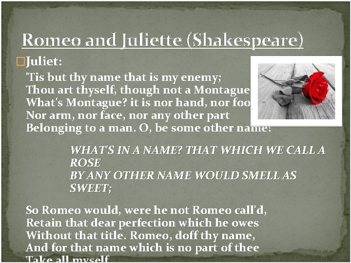 Romeo and Juliette (Shakespeare) �Juliet: 'Tis but thy name that is my enemy; Thou