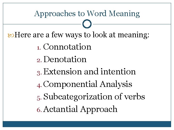 Approaches to Word Meaning Here a few ways to look at meaning: Connotation 2.