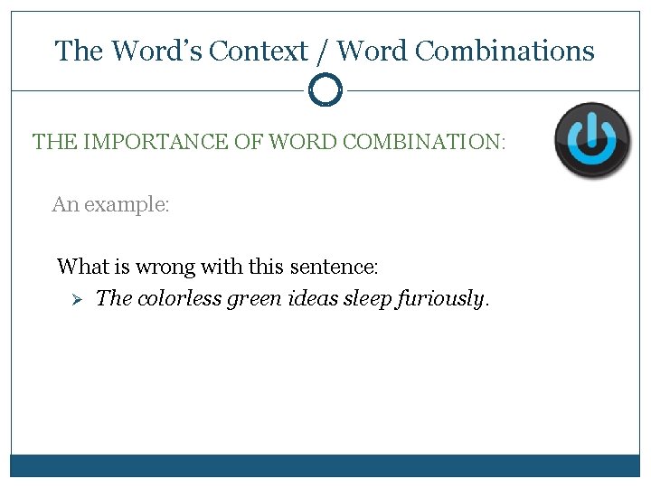The Word’s Context / Word Combinations THE IMPORTANCE OF WORD COMBINATION: An example: What