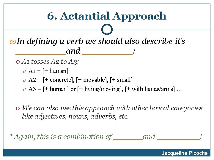 6. Actantial Approach In defining a verb we should also describe it’s _____ and