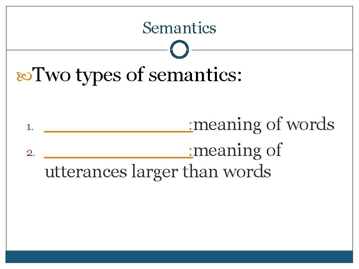 Semantics Two types of semantics: 1. _______: meaning of words 2. _______: meaning of