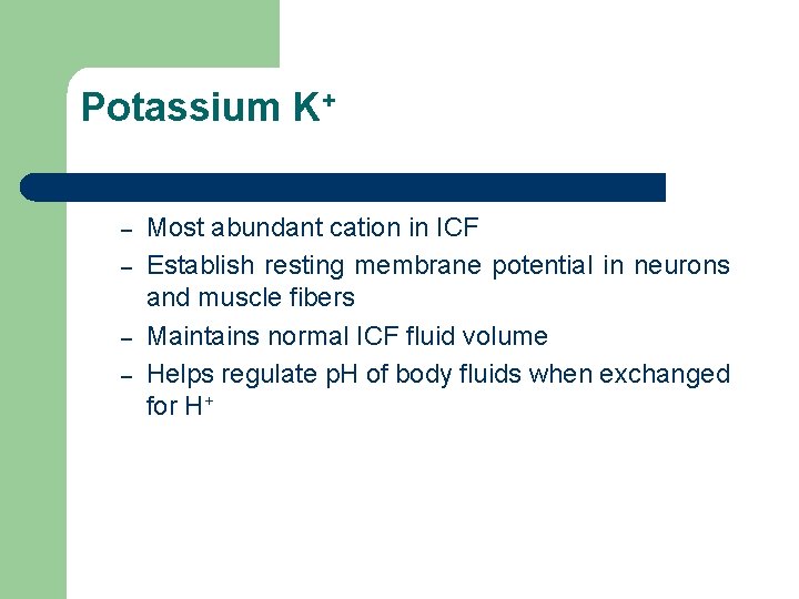 Potassium K+ – – Most abundant cation in ICF Establish resting membrane potential in
