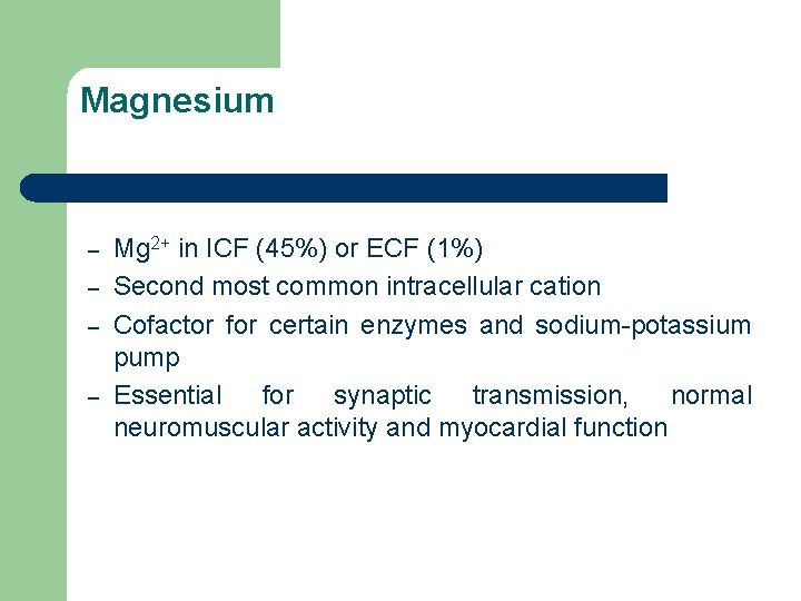 Magnesium – – Mg 2+ in ICF (45%) or ECF (1%) Second most common