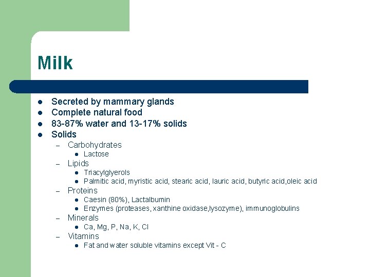 Milk l l Secreted by mammary glands Complete natural food 83 -87% water and