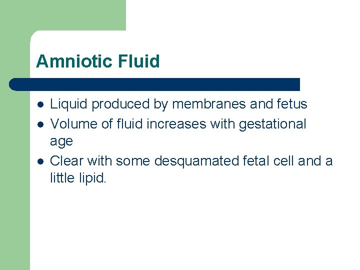 Amniotic Fluid l l l Liquid produced by membranes and fetus Volume of fluid