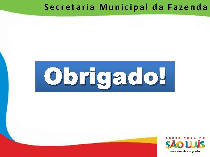 Secretaria Municipal da Fazenda Obrigado! 