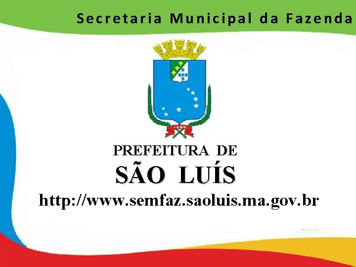 Secretaria Municipal da Fazenda PREFEITURA DE SÃO LUÍS http: //www. semfaz. saoluis. ma. gov.