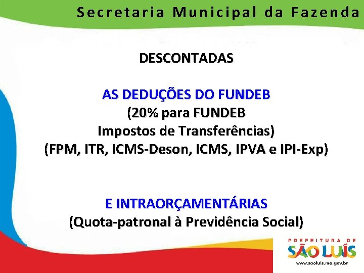 Secretaria Municipal da Fazenda DESCONTADAS AS DEDUÇÕES DO FUNDEB (20% para FUNDEB Impostos de