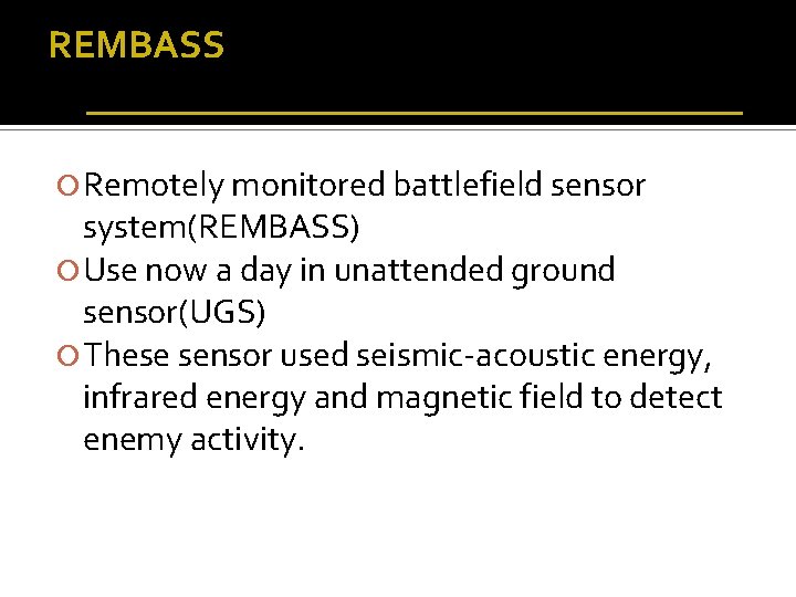REMBASS Remotely monitored battlefield sensor system(REMBASS) Use now a day in unattended ground sensor(UGS) REMBASS Remotely monitored battlefield sensor system(REMBASS) Use now a day in unattended ground sensor(UGS)