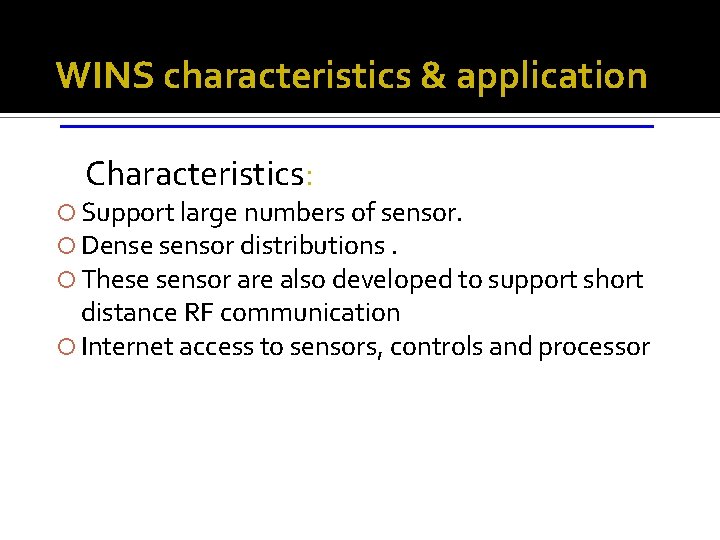 WINS characteristics & application Characteristics: Support large numbers of sensor. Dense sensor distributions. These