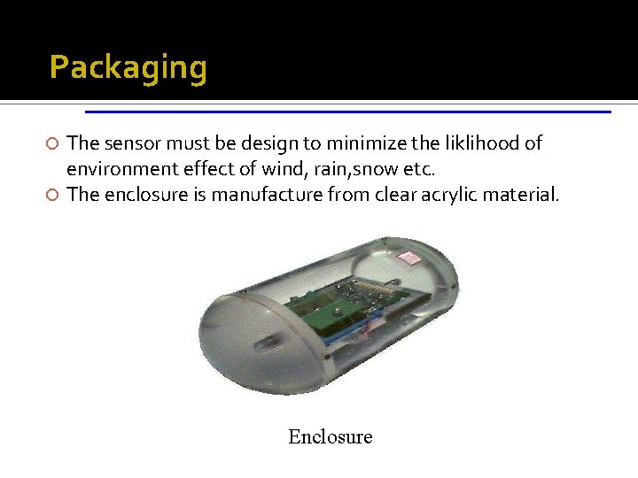 Packaging The sensor must be design to minimize the liklihood of environment effect of Packaging The sensor must be design to minimize the liklihood of environment effect of