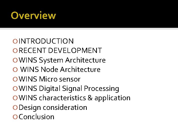 Overview INTRODUCTION RECENT DEVELOPMENT WINS System Architecture WINS Node Architecture WINS Micro sensor WINS Overview INTRODUCTION RECENT DEVELOPMENT WINS System Architecture WINS Node Architecture WINS Micro sensor WINS
