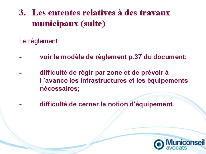 3. Les ententes relatives à des travaux municipaux (suite) Le règlement: - voir le