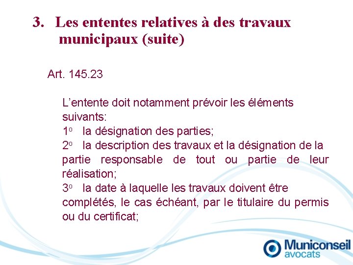 3. Les ententes relatives à des travaux municipaux (suite) Art. 145. 23 L’entente doit