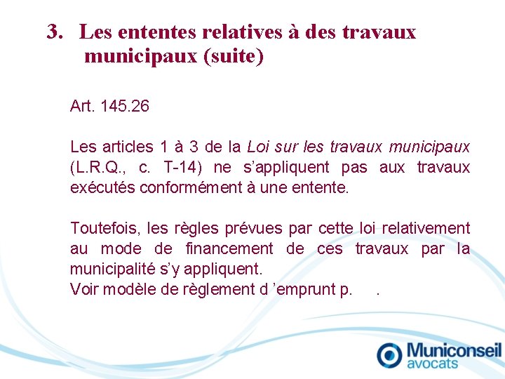 3. Les ententes relatives à des travaux municipaux (suite) Art. 145. 26 Les articles