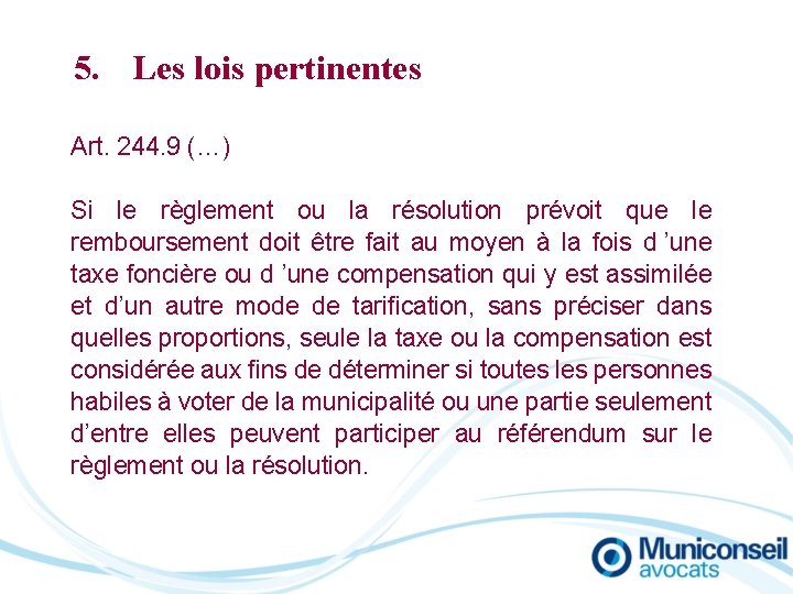 5. Les lois pertinentes Art. 244. 9 (…) Si le règlement ou la résolution