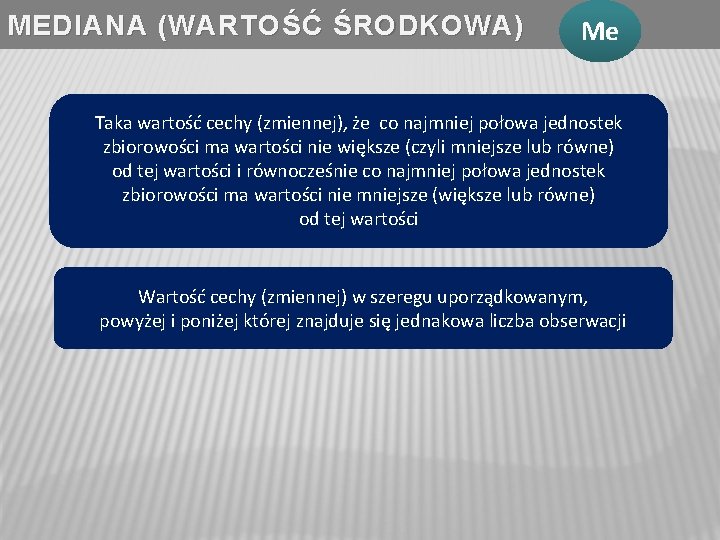 MEDIANA (WARTOŚĆ ŚRODKOWA) Me Taka wartość cechy (zmiennej), że co najmniej połowa jednostek zbiorowości