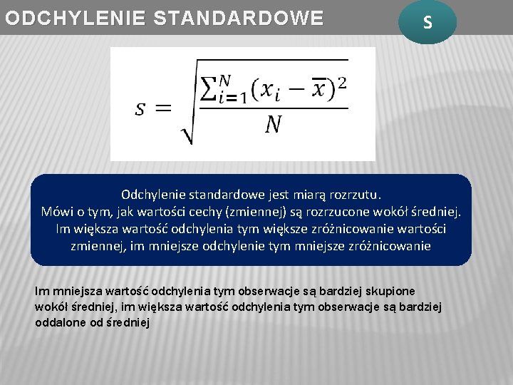 ODCHYLENIE STANDARDOWE S Odchylenie standardowe jest miarą rozrzutu. Mówi o tym, jak wartości cechy