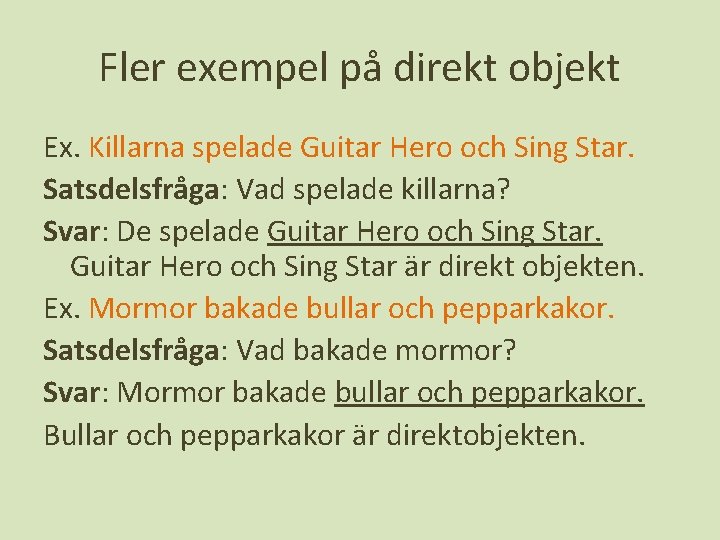 Fler exempel på direkt objekt Ex. Killarna spelade Guitar Hero och Sing Star. Satsdelsfråga: