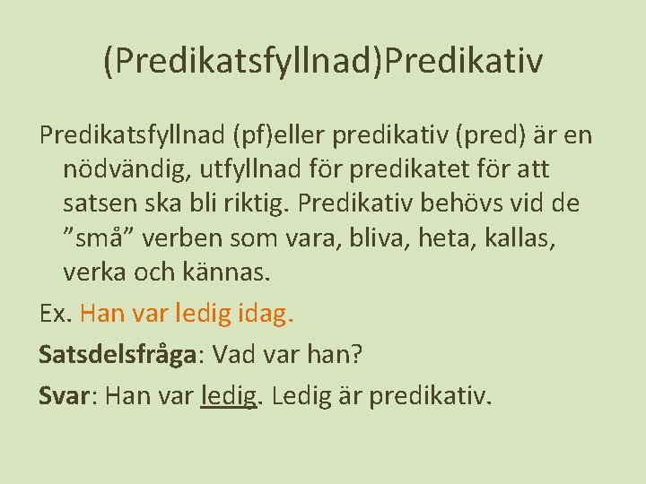 (Predikatsfyllnad)Predikativ Predikatsfyllnad (pf)eller predikativ (pred) är en nödvändig, utfyllnad för predikatet för att satsen