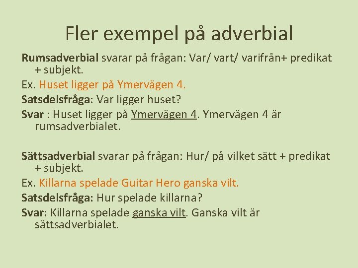 Fler exempel på adverbial Rumsadverbial svarar på frågan: Var/ vart/ varifrån+ predikat + subjekt.
