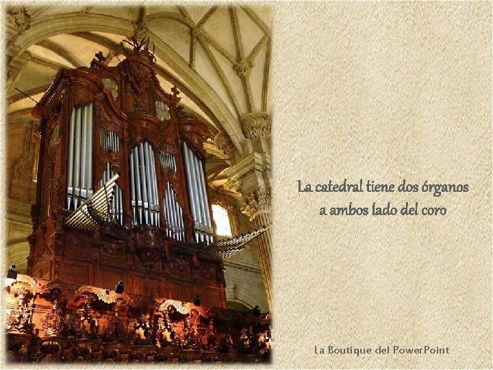 La catedral tiene dos órganos a ambos lado del coro La Boutique del Power.