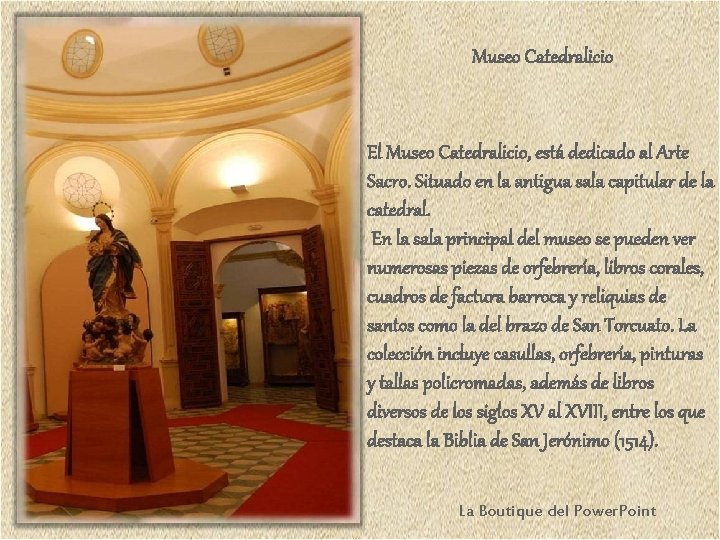 Museo Catedralicio El Museo Catedralicio, está dedicado al Arte Sacro. Situado en la antigua
