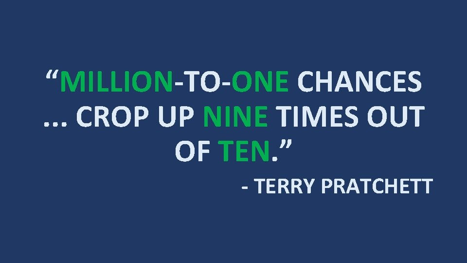 “MILLION-TO-ONE CHANCES. . . CROP UP NINE TIMES OUT OF TEN. ” - TERRY