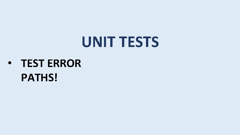 UNIT TESTS • TEST ERROR PATHS! 