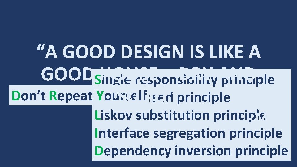 “A GOOD DESIGN IS LIKE A GOODSingle HOUSE – DRY AND responsibility principle Don’t