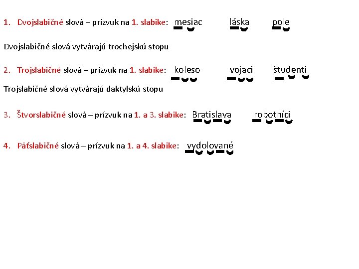 1. Dvojslabičné slová – prízvuk na 1. slabike: mesiac láska pole vojaci študenti Dvojslabičné 1. Dvojslabičné slová – prízvuk na 1. slabike: mesiac láska pole vojaci študenti Dvojslabičné