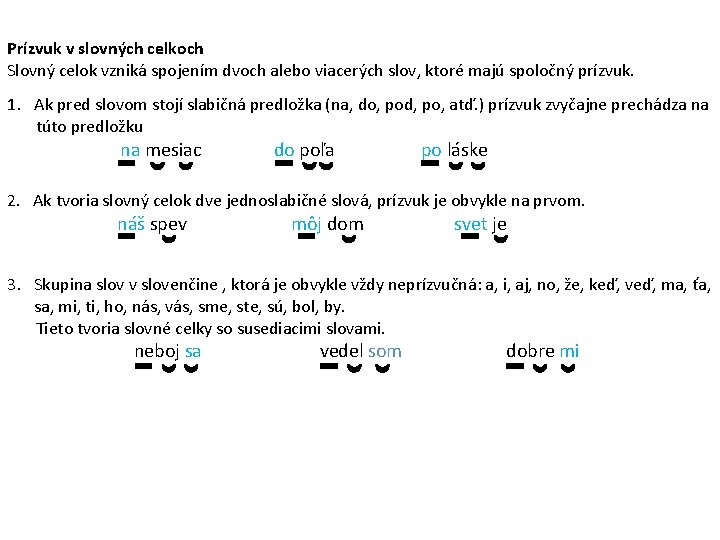 Prízvuk v slovných celkoch Slovný celok vzniká spojením dvoch alebo viacerých slov, ktoré majú Prízvuk v slovných celkoch Slovný celok vzniká spojením dvoch alebo viacerých slov, ktoré majú
