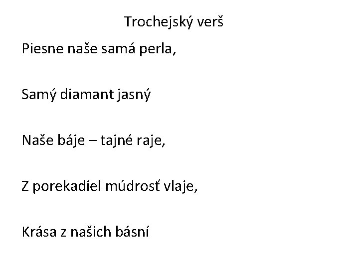 Trochejský verš Piesne naše samá perla, Samý diamant jasný Naše báje – tajné raje, Trochejský verš Piesne naše samá perla, Samý diamant jasný Naše báje – tajné raje,