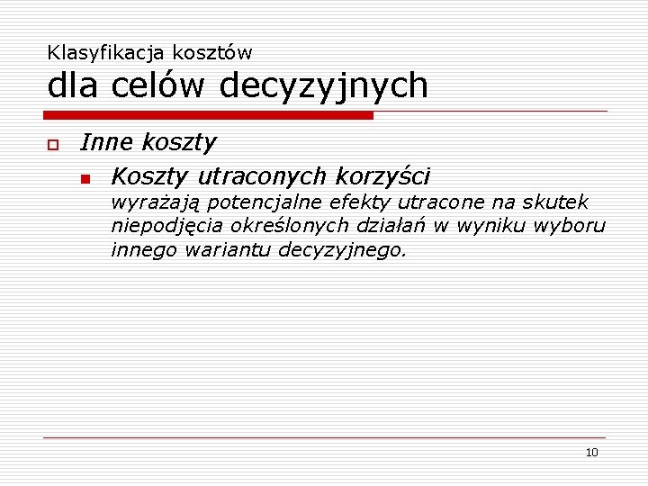 Klasyfikacja kosztów dla celów decyzyjnych o Inne koszty n Koszty utraconych korzyści wyrażają potencjalne