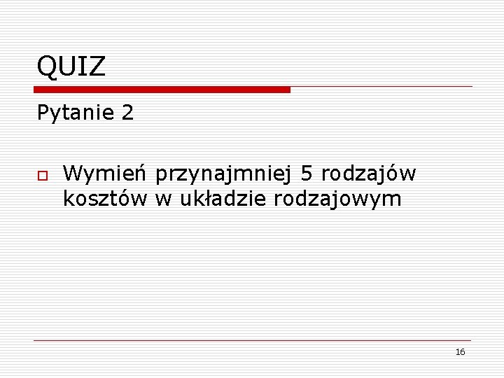 QUIZ Pytanie 2 o Wymień przynajmniej 5 rodzajów kosztów w układzie rodzajowym 16 