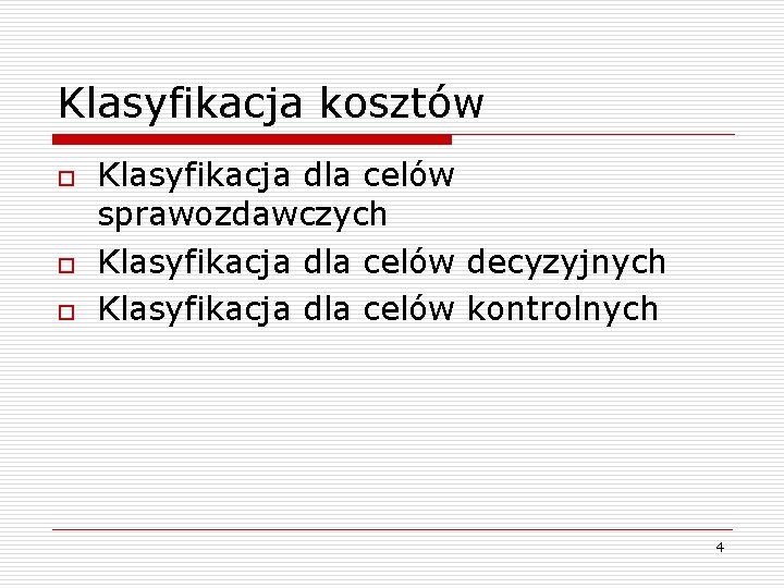 Klasyfikacja kosztów o o o Klasyfikacja dla celów sprawozdawczych Klasyfikacja dla celów decyzyjnych Klasyfikacja