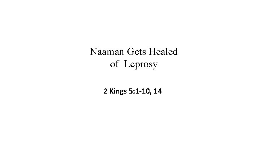 Naaman Gets Healed of Leprosy 2 Kings 5: 1 -10, 14 