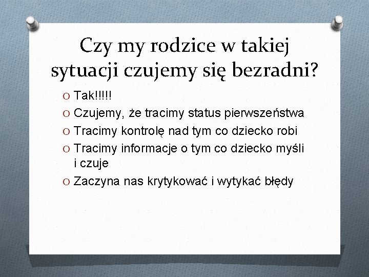Czy my rodzice w takiej sytuacji czujemy się bezradni? O Tak!!!!! O Czujemy, że