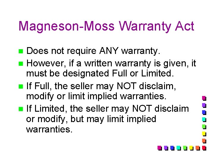 Magneson-Moss Warranty Act Does not require ANY warranty. n However, if a written warranty