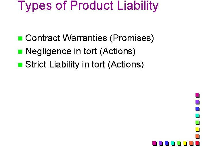 Types of Product Liability Contract Warranties (Promises) n Negligence in tort (Actions) n Strict