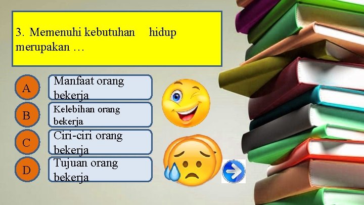 3. Memenuhi kebutuhan merupakan … A Manfaat orang bekerja B Kelebihan orang bekerja C